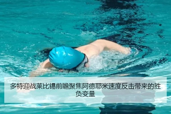 多特迎战莱比锡前瞻聚焦阿德耶米速度反击带来的胜负变量（pg）