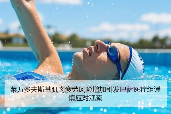 莱万多夫斯基肌肉疲劳风险增加引发巴萨医疗组谨慎应对观察 | pg
